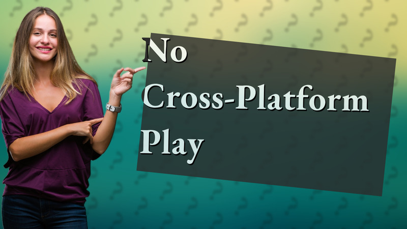 No Cross-Platform Play