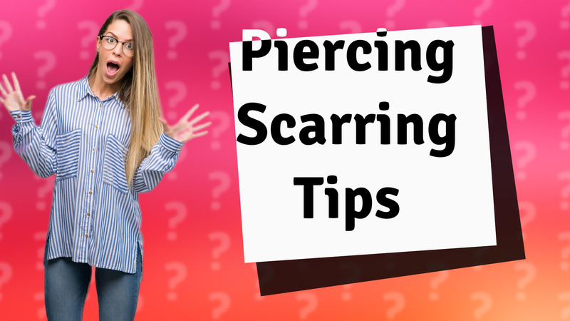 Piercing Scarring Tips