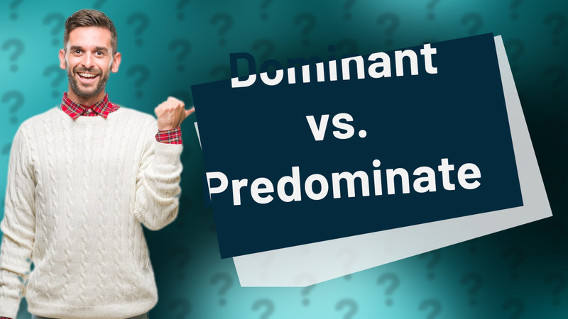Dominant vs. Predominate