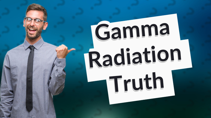 Gamma Radiation Truth
