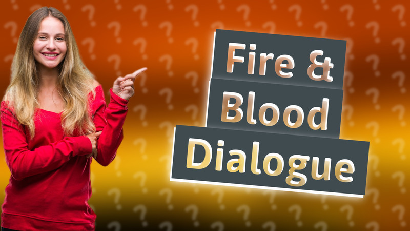 Fire & Blood Dialogue