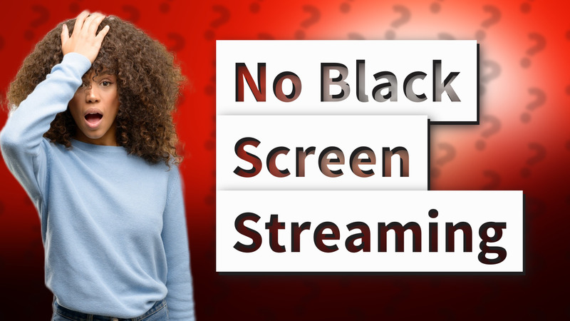 No Black Screen Streaming