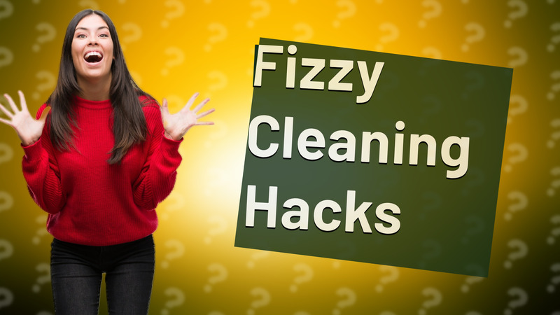Fizzy Cleaning Hacks