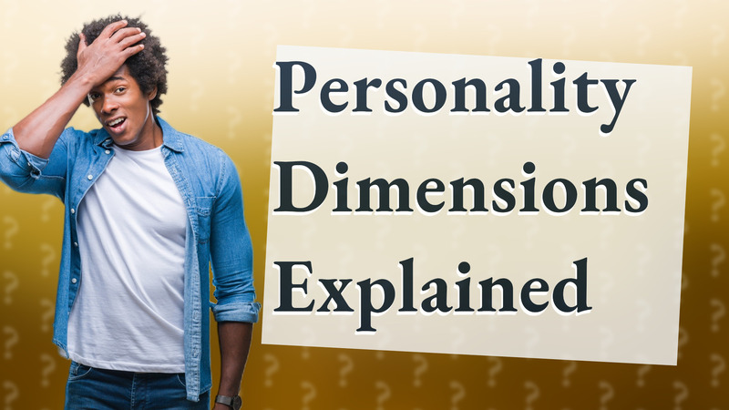 Personality Dimensions Explained