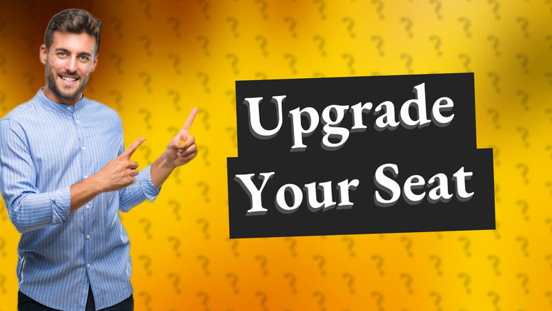 Upgrade Your Seat