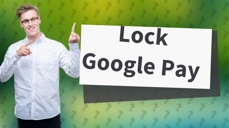 Lock Google Pay