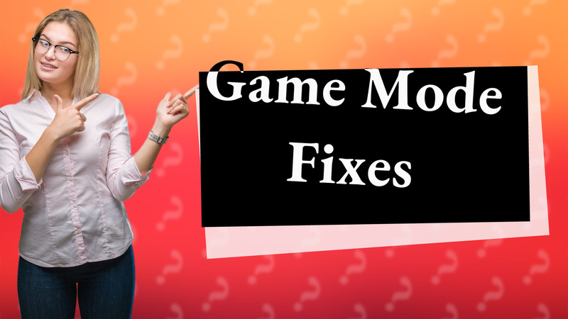 Game Mode Fixes