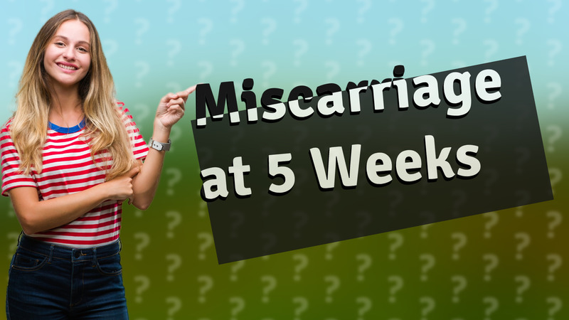 Miscarriage at 5 Weeks