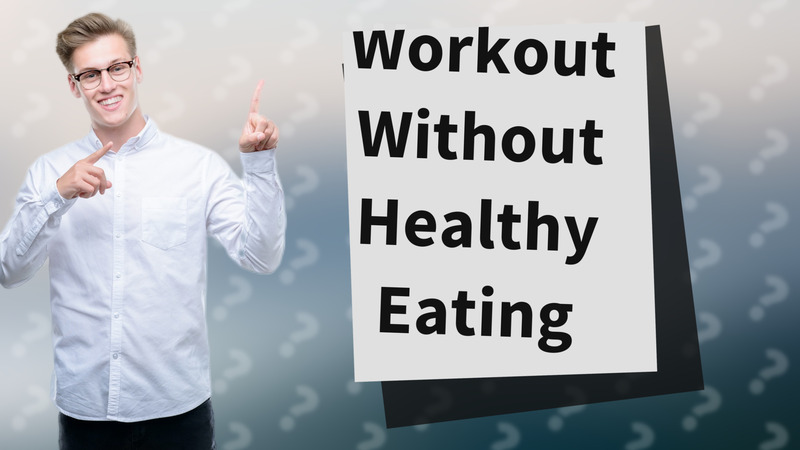 Workout Without Healthy Eating
