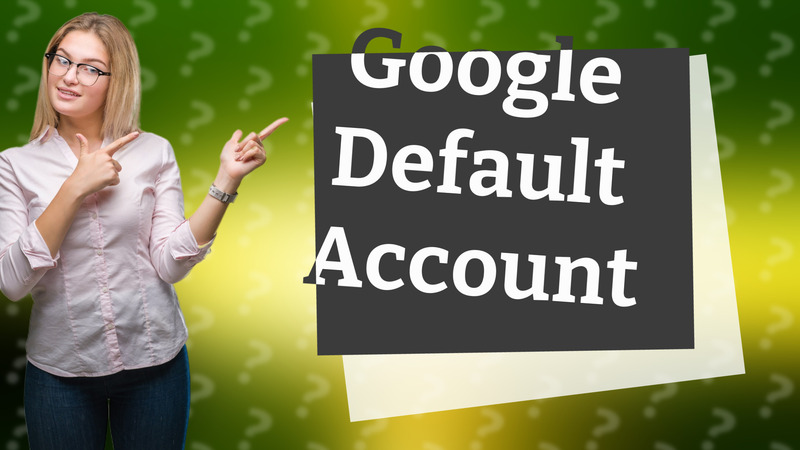 Google Default Account