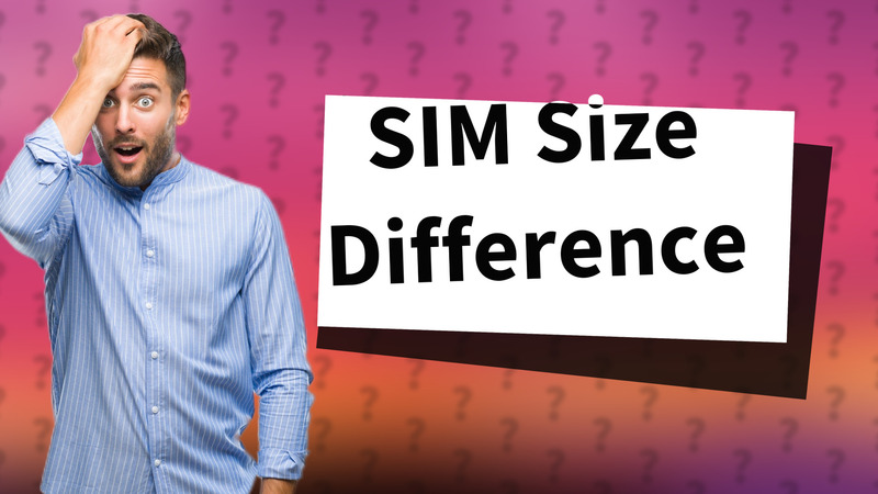 SIM Size Difference