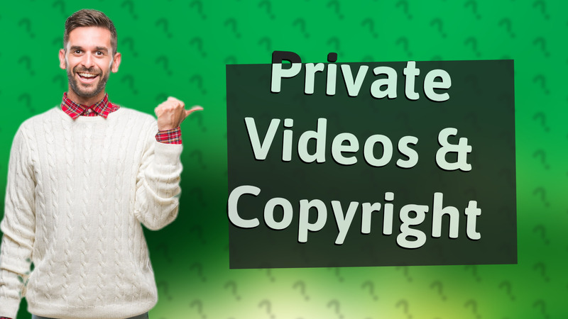 Private Videos & Copyright