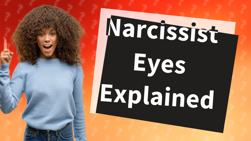 Narcissist Eyes Explained