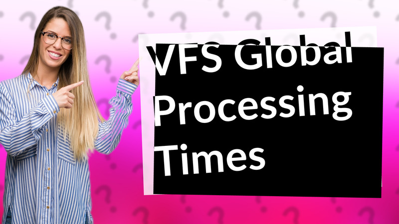 VFS Global Processing Times