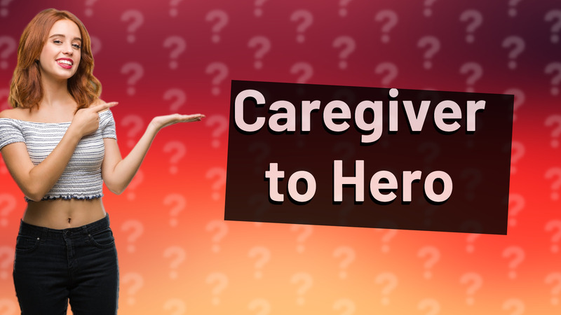 Caregiver to Hero