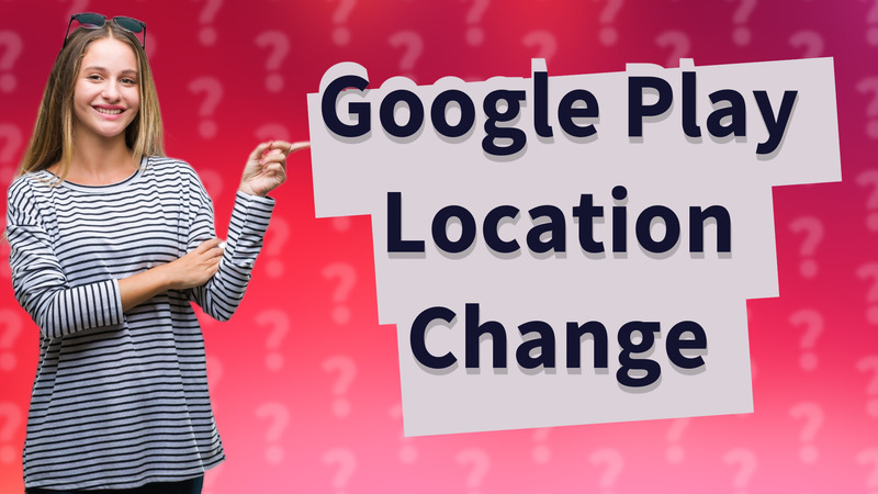 Google Play Location Change
