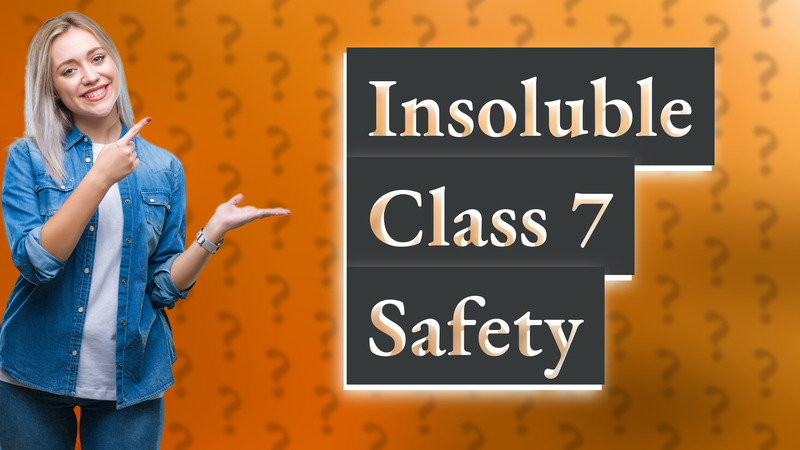 Insoluble Class 7 Safety