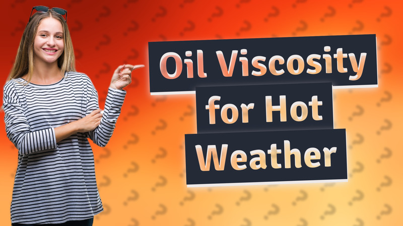 Oil Viscosity for Hot Weather