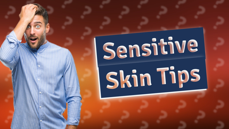 Sensitive Skin Tips