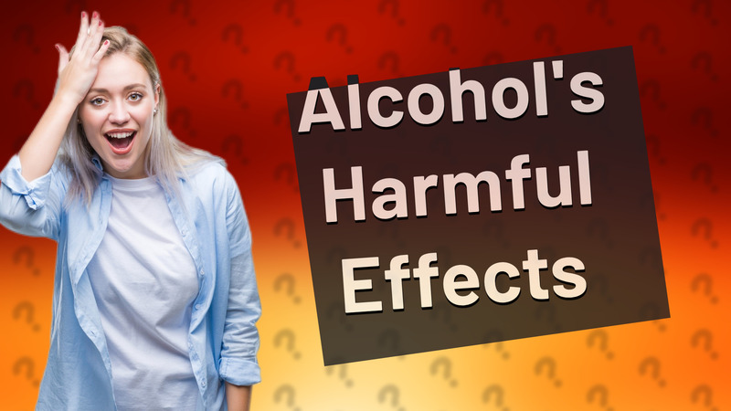 Alcohol's Harmful Effects