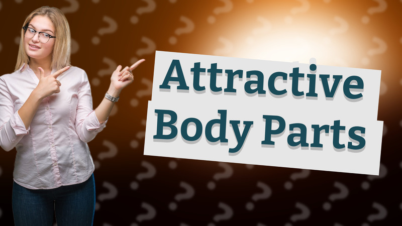 Attractive Body Parts