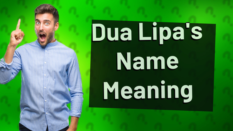 Dua Lipa's Name Meaning
