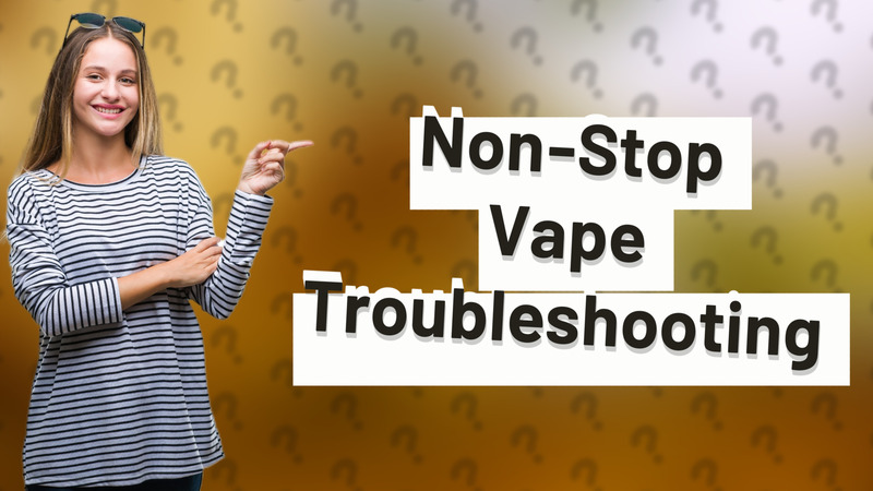 Non-Stop Vape Troubleshooting