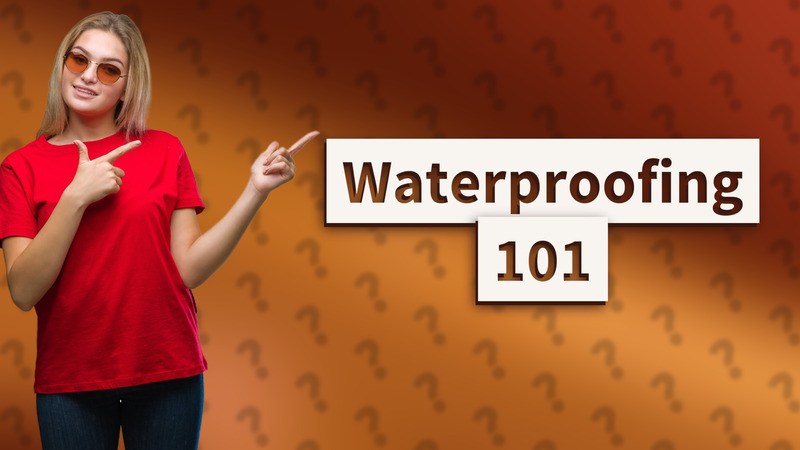 Waterproofing 101