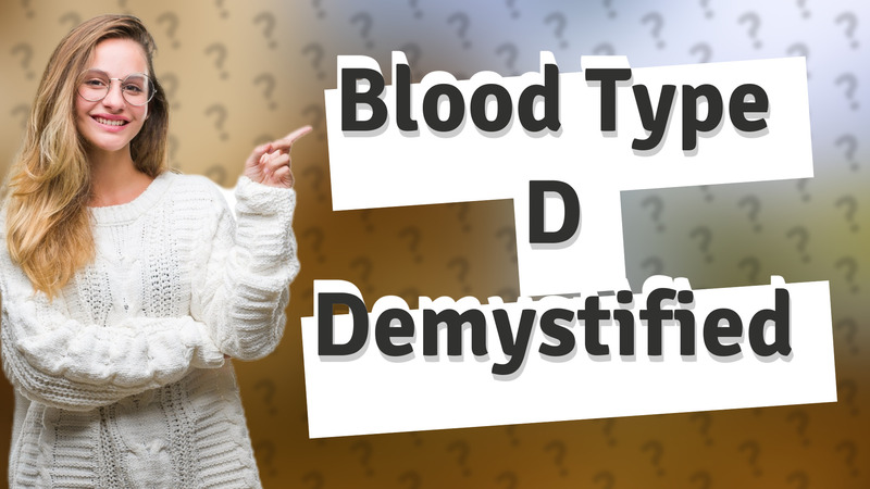 Blood Type D Demystified