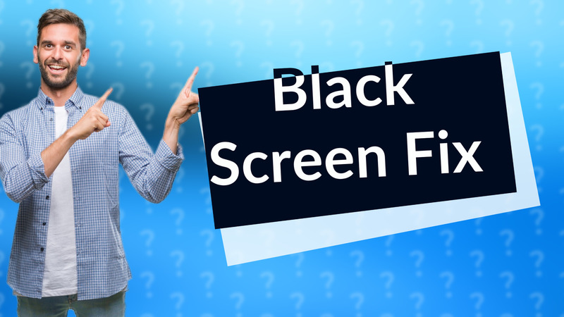Black Screen Fix