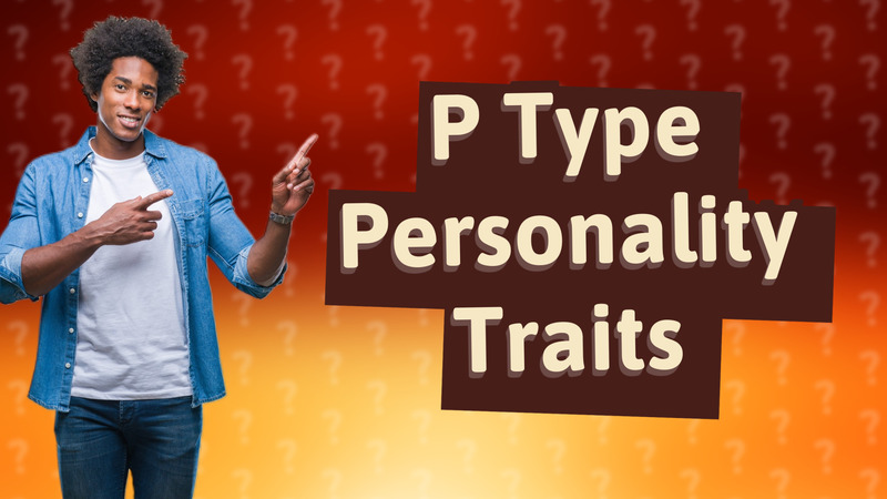 P Type Personality Traits