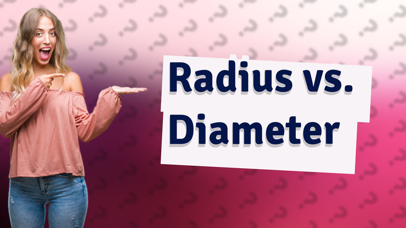 Radius vs. Diameter