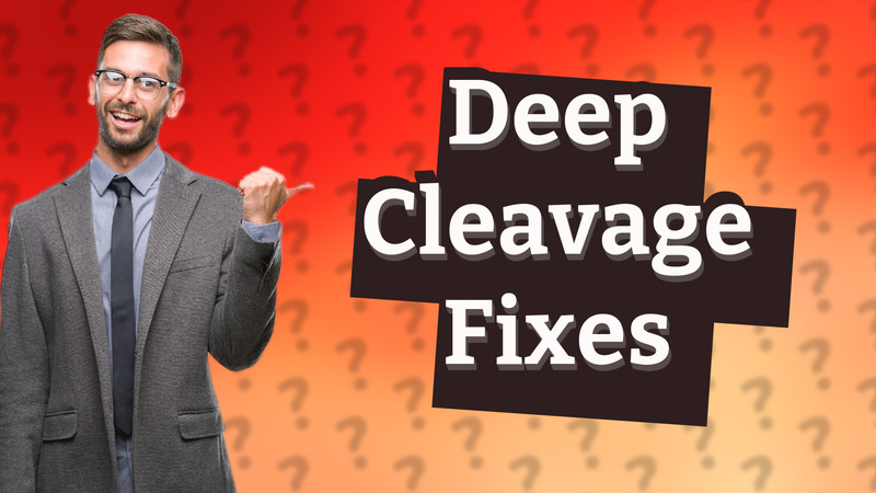 Deep Cleavage Fixes
