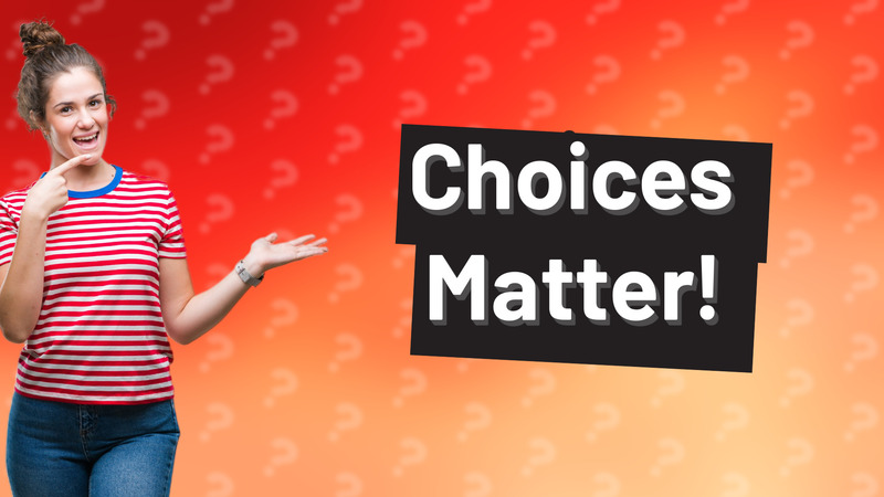 Choices Matter!