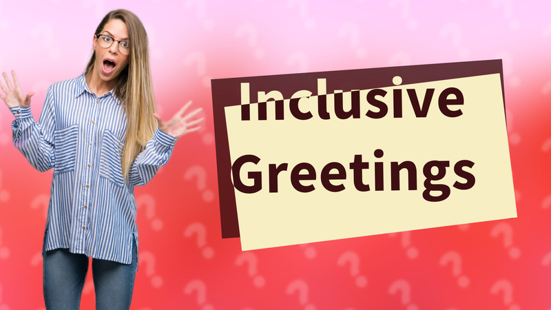 Inclusive Greetings