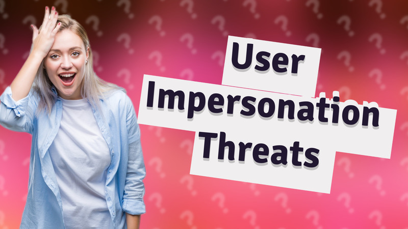 User Impersonation Threats