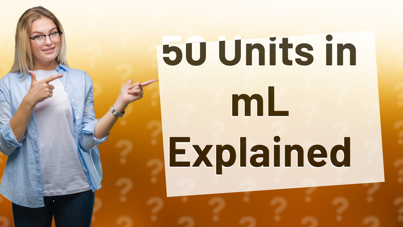 50 Units in mL Explained