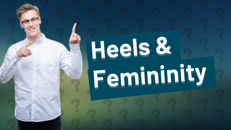 Heels & Femininity