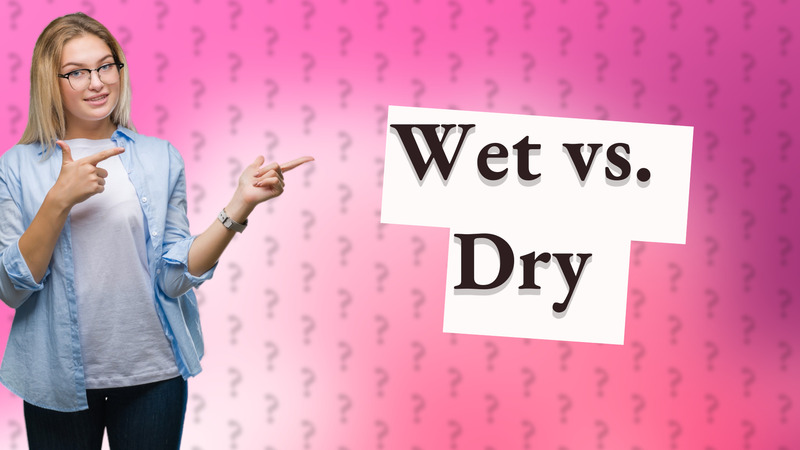 Wet vs. Dry