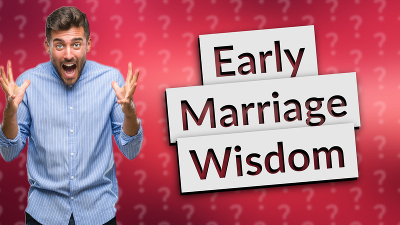 Early Marriage Wisdom