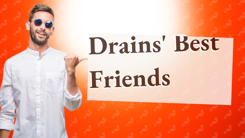 Drains' Best Friends