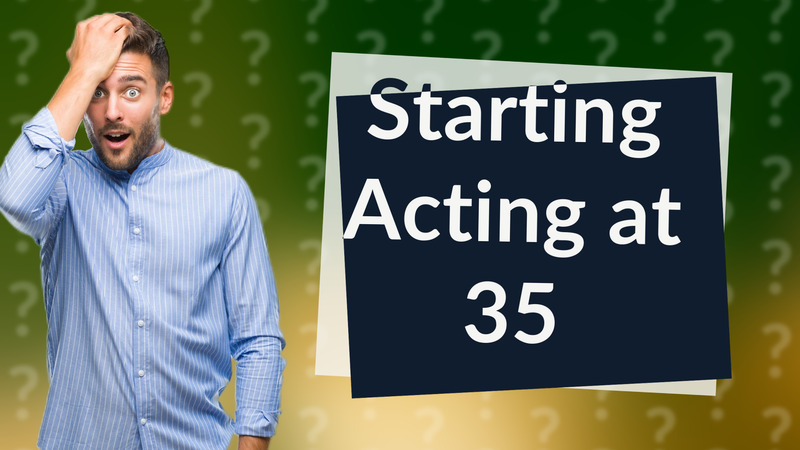 Starting Acting at 35