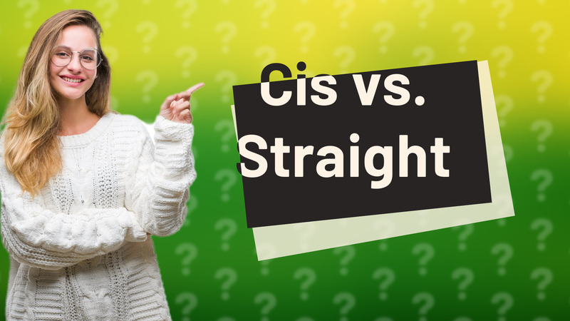 Cis vs. Straight