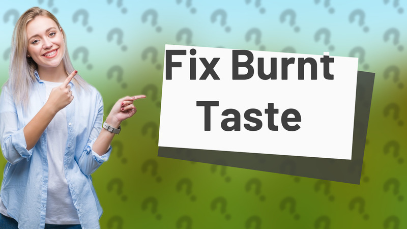 Fix Burnt Taste