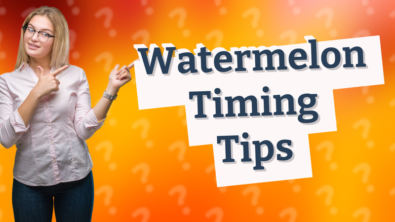 Watermelon Timing Tips
