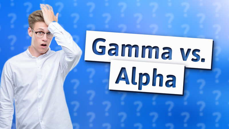 Gamma vs. Alpha