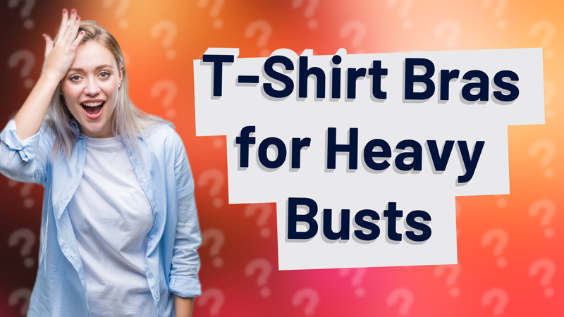T-Shirt Bras for Heavy Busts