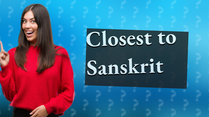 Closest to Sanskrit