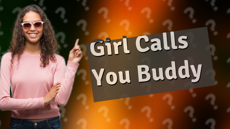 Girl Calls You Buddy