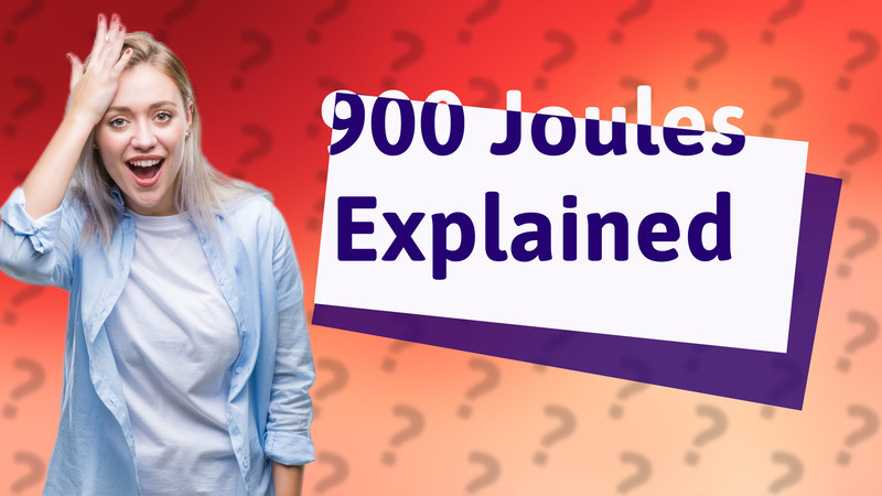 900 Joules Explained